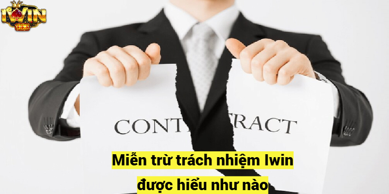 Miễn trừ trách nhiệm Iwin được hiểu như nào?