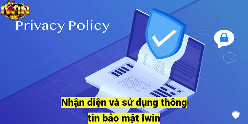 Nhận diện và sử dụng thông tin chính sách bảo mật Iwin